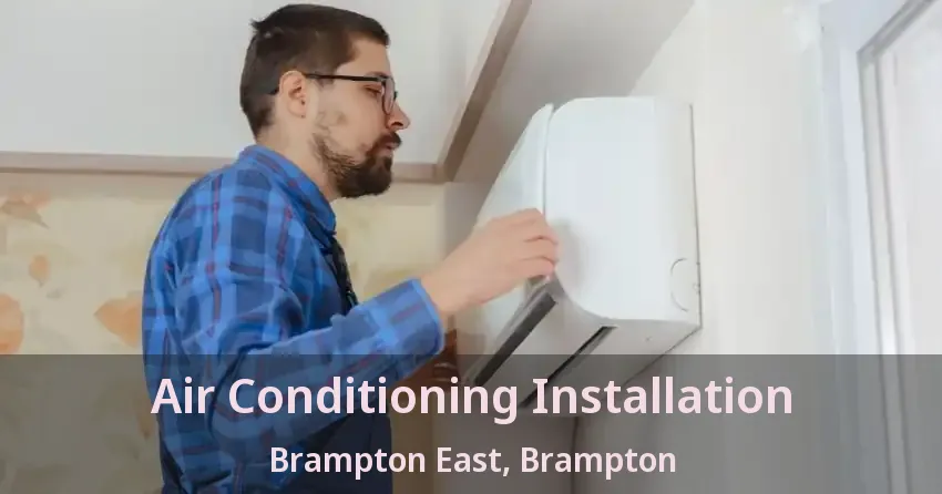 Air Conditioning Installation Brampton East, Brampton - ON