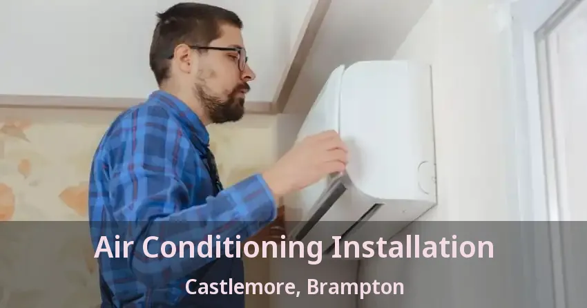 Air Conditioning Installation Castlemore, Brampton - ON