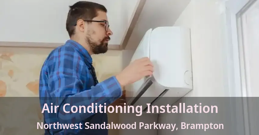 Air Conditioning Installation Northwest Sandalwood Parkway, Brampton - ON