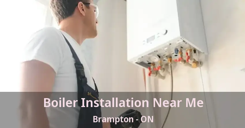 Boiler Installation Near Me Brampton - ON