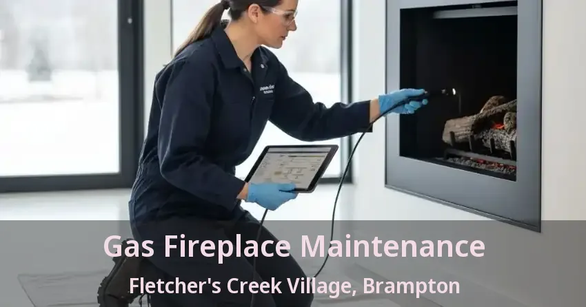 Gas Fireplace Maintenance Fletcher's Creek Village, Brampton - ON