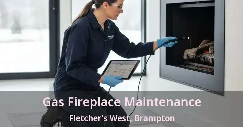 Gas Fireplace Maintenance Fletcher's West, Brampton - ON