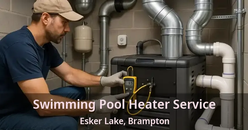 Swimming Pool Heater Service Esker Lake, Brampton - ON